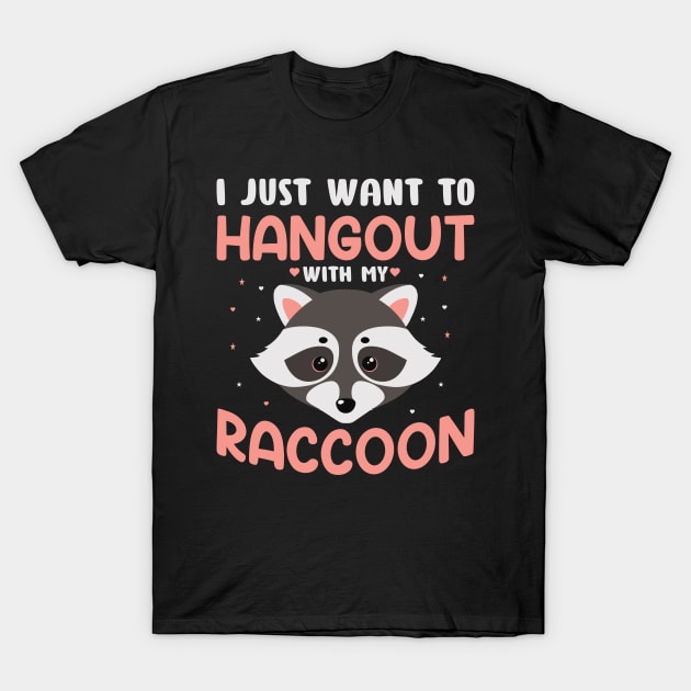 Funny Raccoon Lover - I Just Want to Hangout with My Raccoon T-Shirt by Pizzan